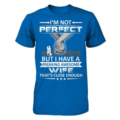 I'm Not Perfect But I Have A Freaking Awesome Wife That's Close Enough T-Shirt & Hoodie | Teecentury.com