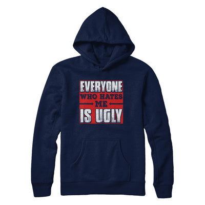 Everyone Who Hates Me Is Ugly T-Shirt & Hoodie | Teecentury.com