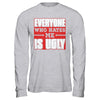 Everyone Who Hates Me Is Ugly T-Shirt & Hoodie | Teecentury.com