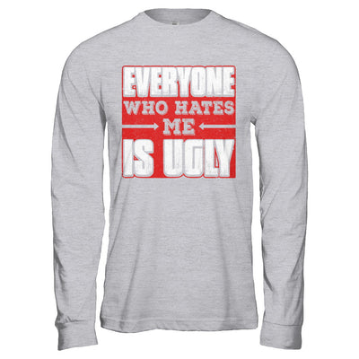 Everyone Who Hates Me Is Ugly T-Shirt & Hoodie | Teecentury.com