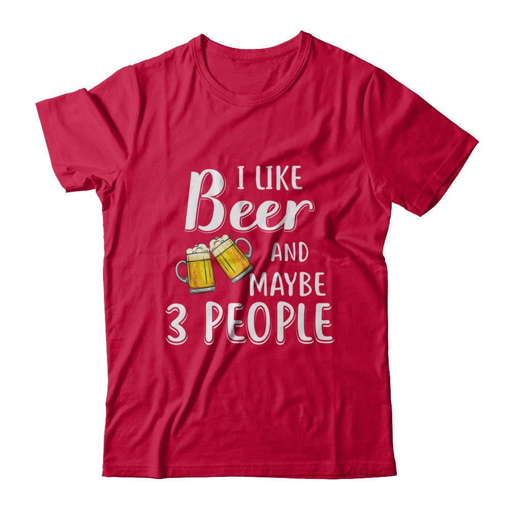I Like Beer And Maybe 3 People T-Shirt & Hoodie | Teecentury.com