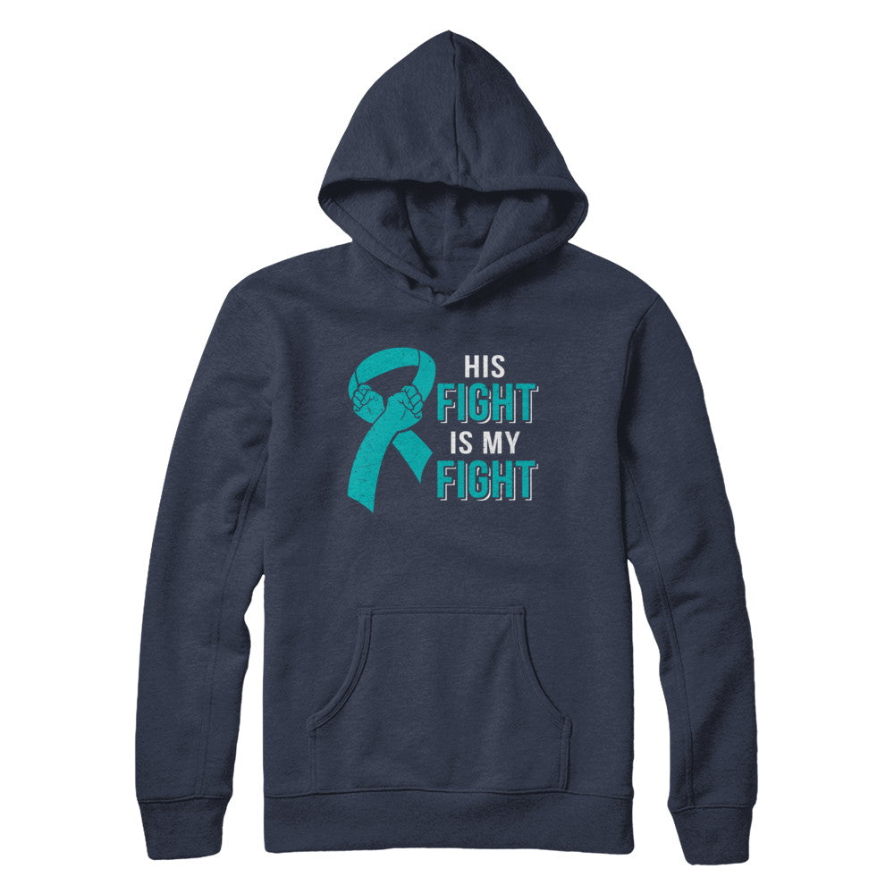 His Fight Is My Fight Teal Ovarian Cancer Awareness T-Shirt & Hoodie | Teecentury.com