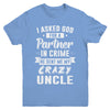I Asked God For A Partner In Crime He Sent Me Crazy Uncle Youth Youth Shirt | Teecentury.com