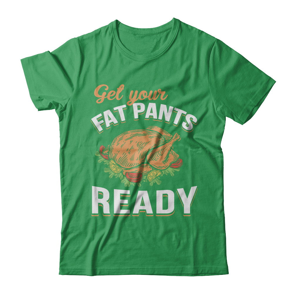 Get Your Fat Pants Ready Funny Thanksgiving T-Shirt & Sweatshirt | Teecentury.com