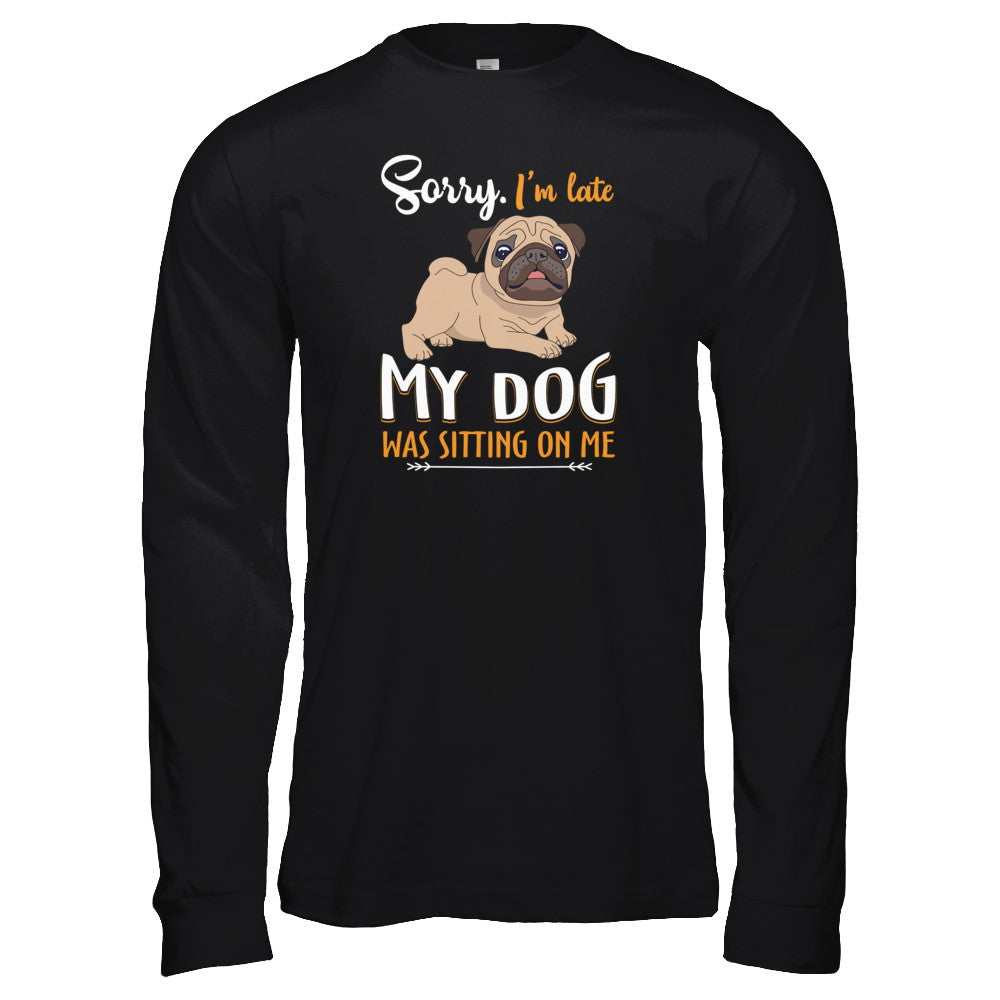 Sorry I‚Äö√Ñ√¥m Late My Pug Was Sitting On Me Funny Dog T-Shirt & Tank Top | Teecentury.com