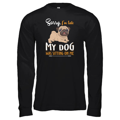 Sorry I‚Äö√Ñ√¥m Late My Pug Was Sitting On Me Funny Dog T-Shirt & Tank Top | Teecentury.com
