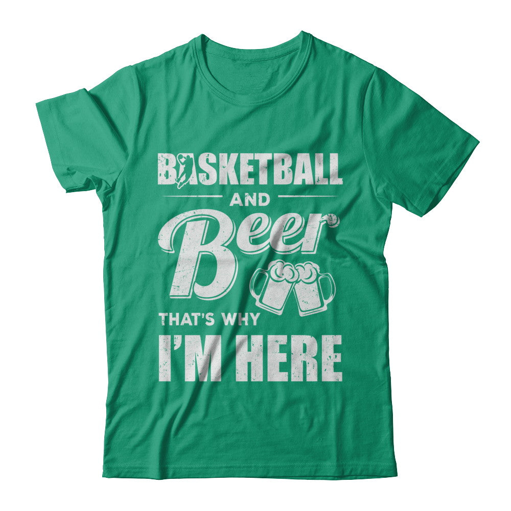 Basketball & Beer That's Why I'm Here T-Shirt & Hoodie | Teecentury.com