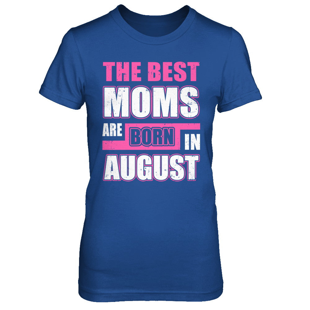 The Best Moms Are Born In August T-Shirt & Hoodie | Teecentury.com
