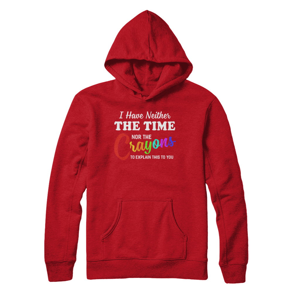 I Have Neither The Time Nor Crayons To Explain This T-Shirt & Hoodie | Teecentury.com