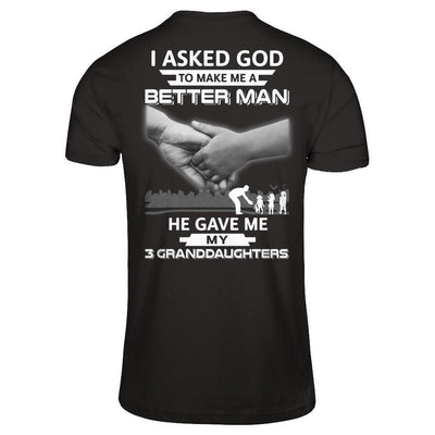 I Asked God To Make Me A Better Man He Gave Me My Three Granddaughters T-Shirt & Hoodie | Teecentury.com