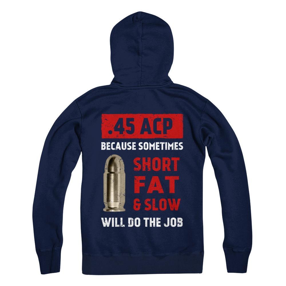 45 Acp Because Sometimes Short Fat And Slow Will Do The Job T-Shirt & Hoodie | Teecentury.com
