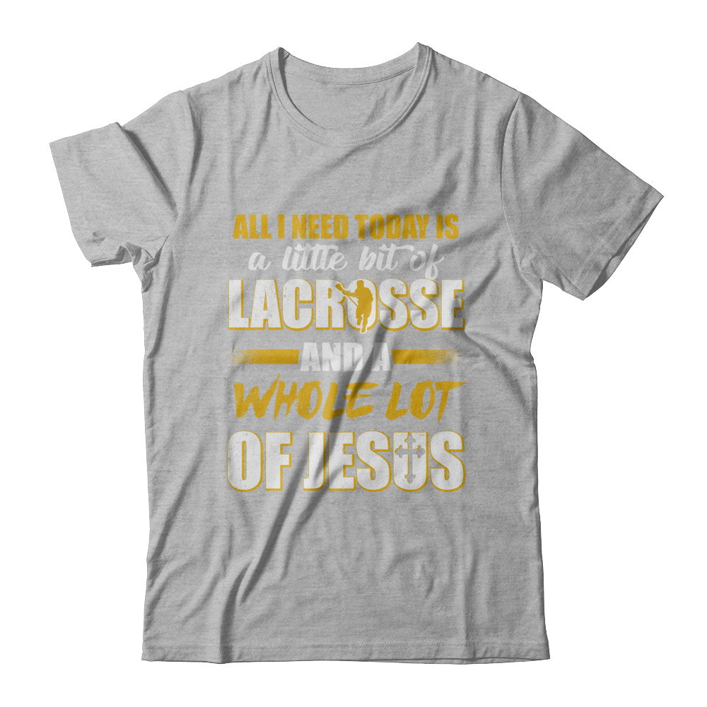 All I Need Today Is A Little Bit Of Lacrosse And A Whole Lot Of Jesus T-Shirt & Hoodie | Teecentury.com