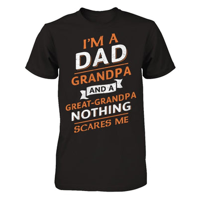 I'm A Dad Grandpa And A Great Grandpa Nothing Scares Me T-Shirt & Hoodie | Teecentury.com