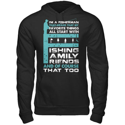 Fisherman My Favorite Things All Start With Fishing Family Friend T-Shirt & Hoodie | Teecentury.com