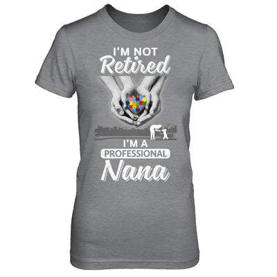 I'm Not Retired I'm A Professional Nana Autism T-Shirt & Hoodie | Teecentury.com