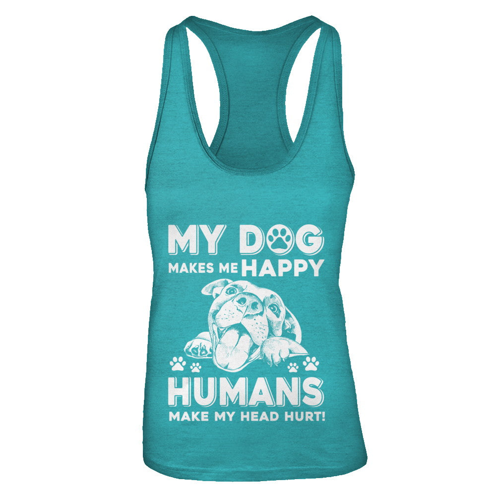 My Dog Makes Me Happy Humans Make My Head Hurt T-Shirt & Tank Top | Teecentury.com
