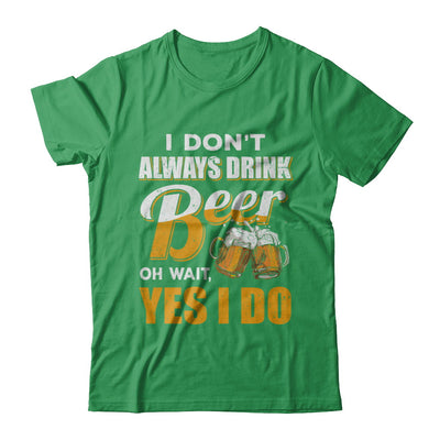 I Don't Always Drink Beer Oh Wait Yes I Do T-Shirt & Hoodie | Teecentury.com