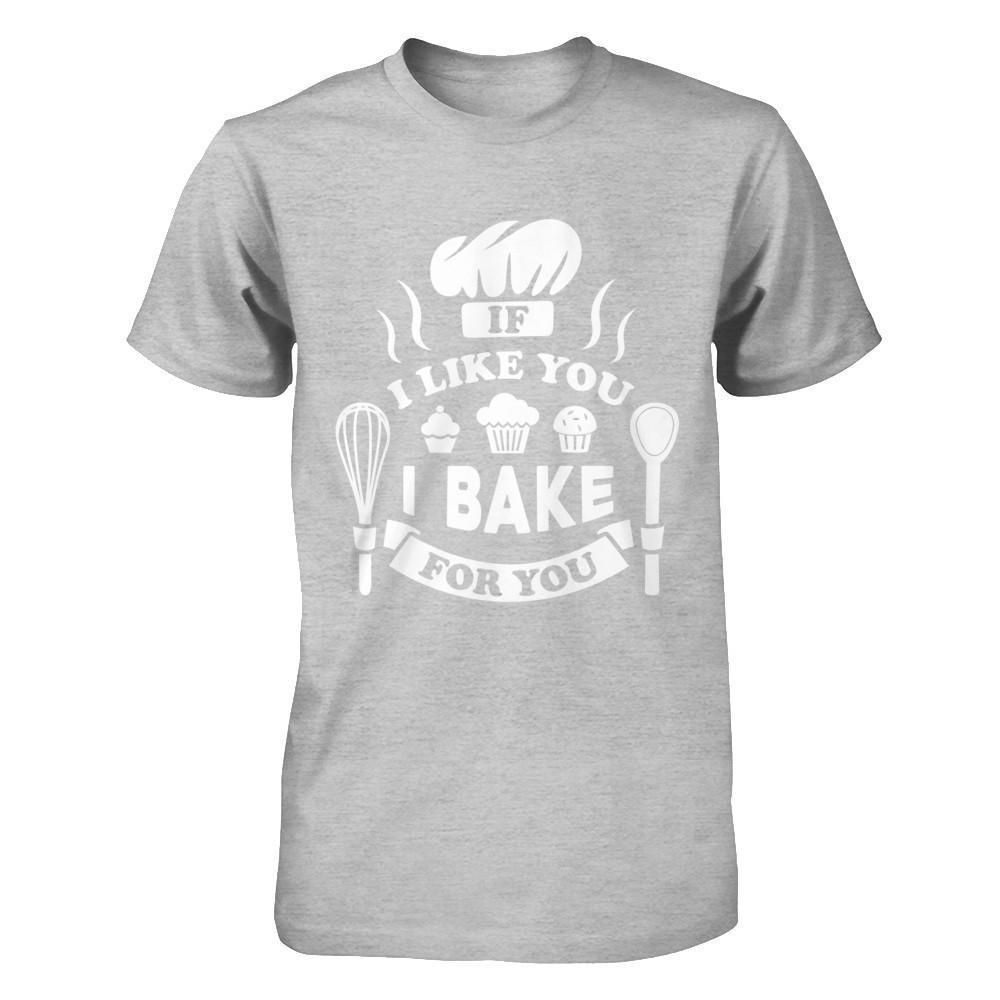If I Like You I Bake For You T-Shirt & Hoodie | Teecentury.com
