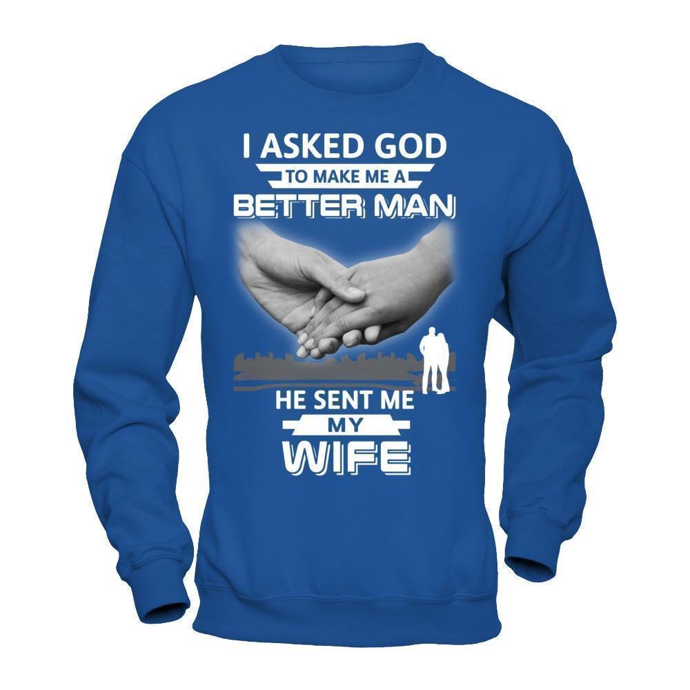 I Asked God To Make Me A Better Man He Sent Me My Wife T-Shirt & Hoodie | Teecentury.com