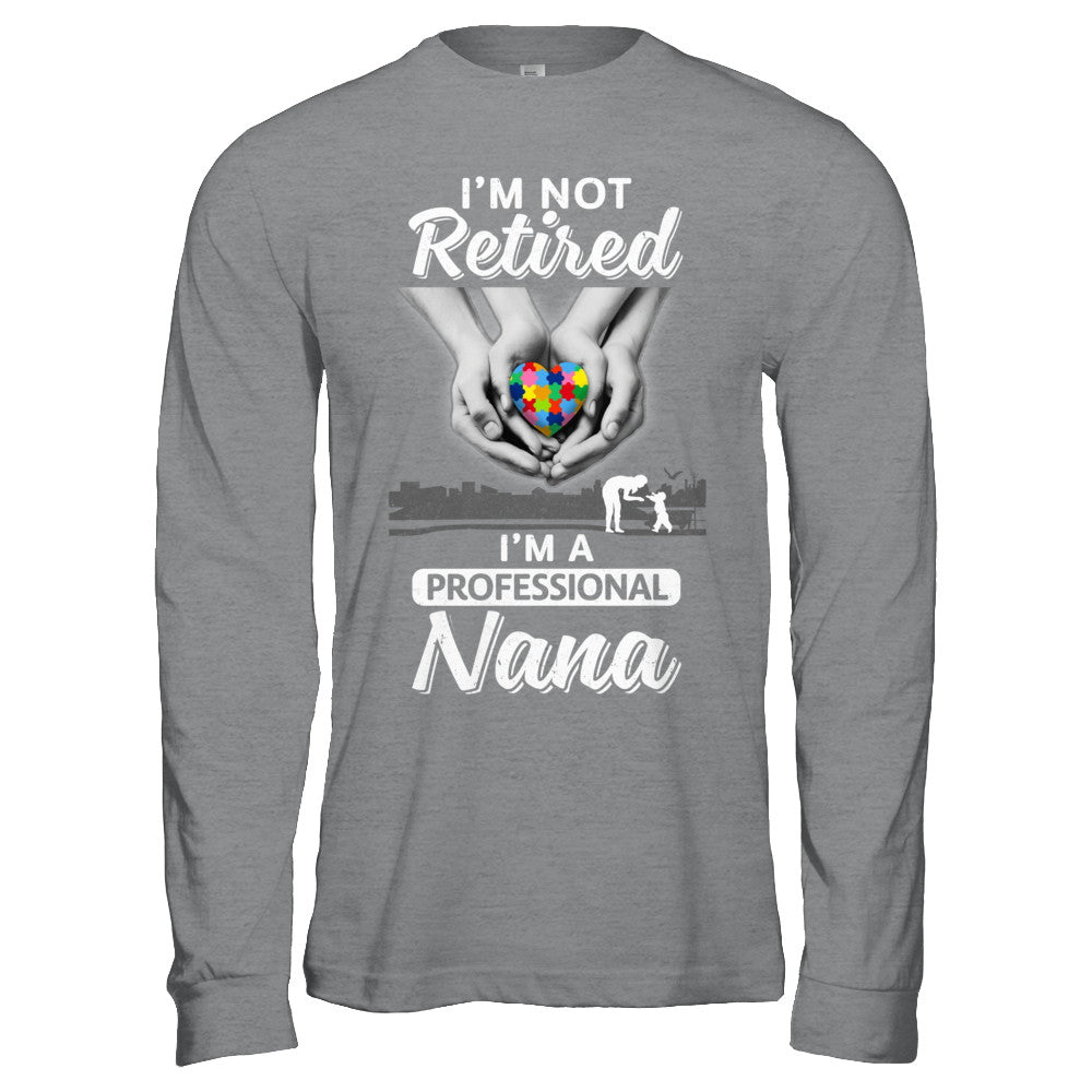 I'm Not Retired I'm A Professional Nana Autism T-Shirt & Hoodie | Teecentury.com