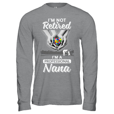 I'm Not Retired I'm A Professional Nana Autism T-Shirt & Hoodie | Teecentury.com