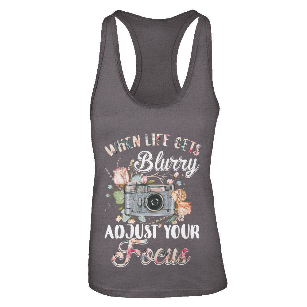 When Life Gets Blurry Adjust Your Focus Photographer T-Shirt & Tank Top | Teecentury.com