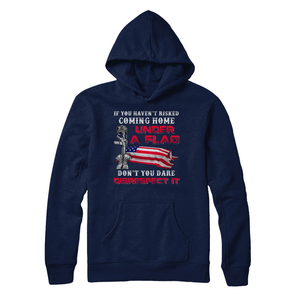 Veteran If You Haven't Risked Coming Home Under Flag T-Shirt & Hoodie | Teecentury.com