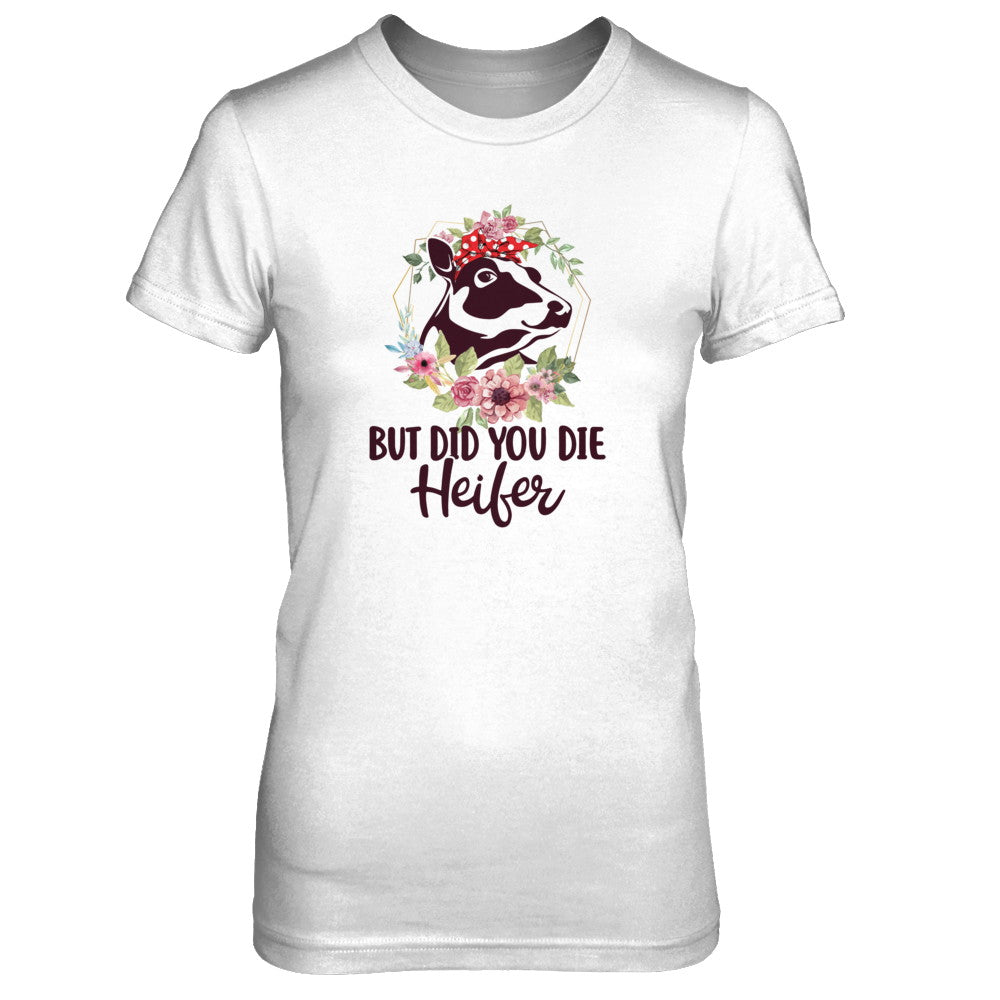 Funny Farmer Female Cow But Did You Die Heifer T-Shirt & Tank Top | Teecentury.com