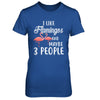 I Like Flamingos And Maybe 3 People T-Shirt & Hoodie | Teecentury.com