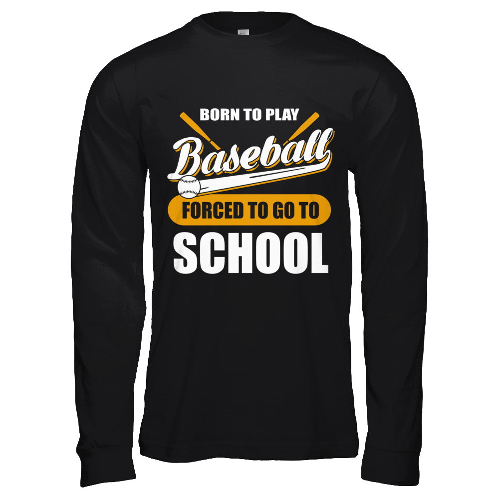 Born To Play Baseball Forced To Go To School T-Shirt & Hoodie | Teecentury.com