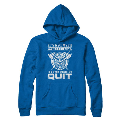 Viking It's Not Over When You Lose It's Over When You Quit T-Shirt & Hoodie | Teecentury.com