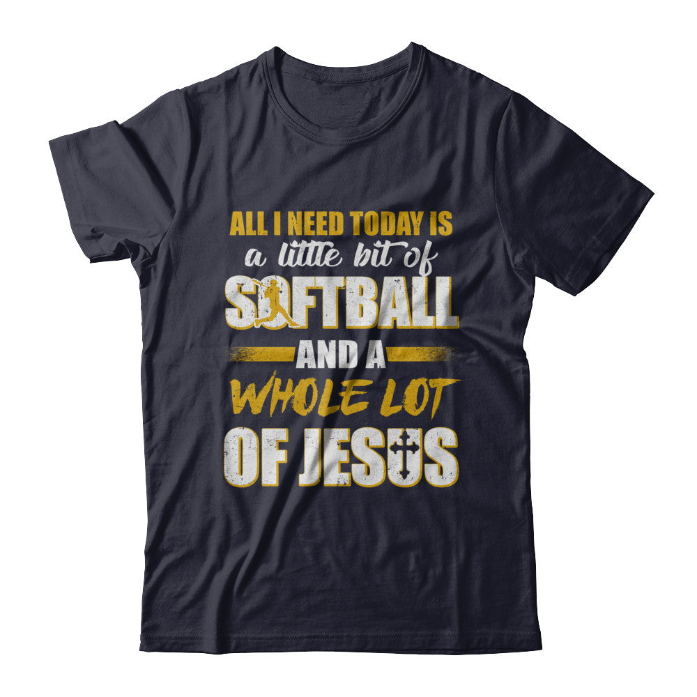 All I Need Today Is A Little Bit Of Softball And A Whole Lot Of Jesus T-Shirt & Hoodie | Teecentury.com
