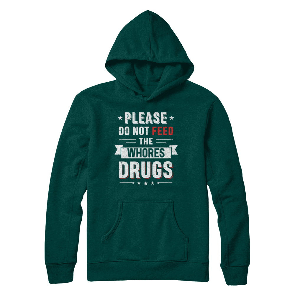Please Do Not Feed The Whores Drugs T-Shirt & Hoodie | Teecentury.com