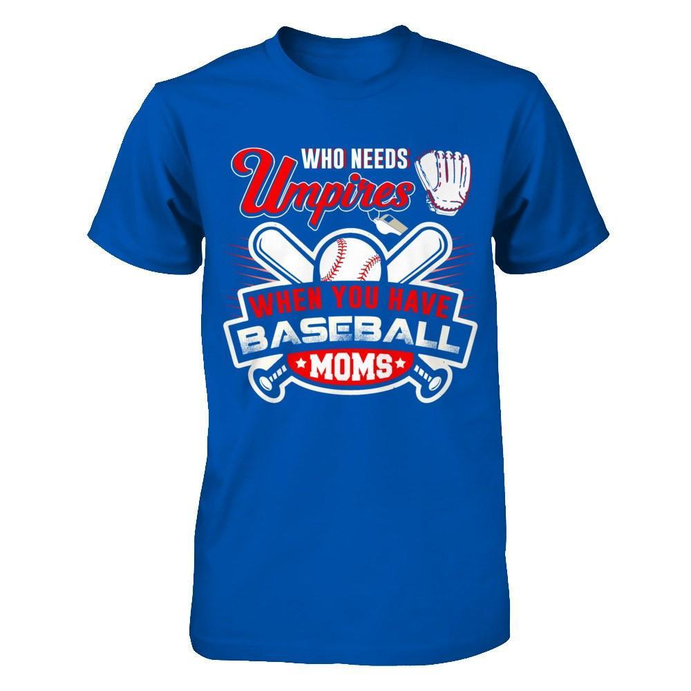 Who Needs Umpires When You Have Baseball Moms T-Shirt & Hoodie | Teecentury.com