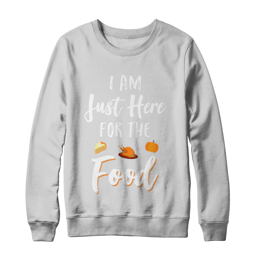 I'm Just Here For The Food Thanksgiving Day T-Shirt & Sweatshirt | Teecentury.com
