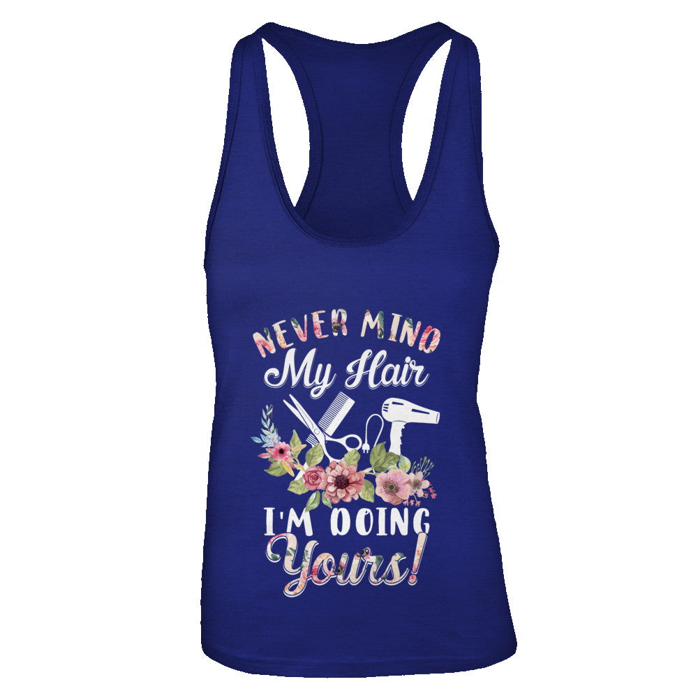 Never Mind My Hair I'm Doing Yours HairStylist T-Shirt & Tank Top | Teecentury.com