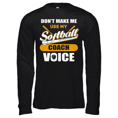 Don't Make Me Use My Softball Coach Voice T-Shirt & Hoodie | Teecentury.com