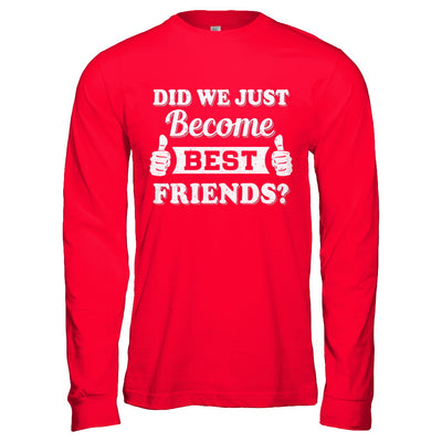 Did We Just Become Best Friends T-Shirt & Hoodie | Teecentury.com