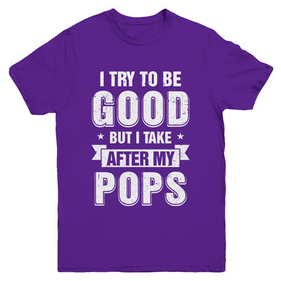 Toddler Kids I Try To Be Good But I Take After My Pops Youth Youth Shirt | Teecentury.com