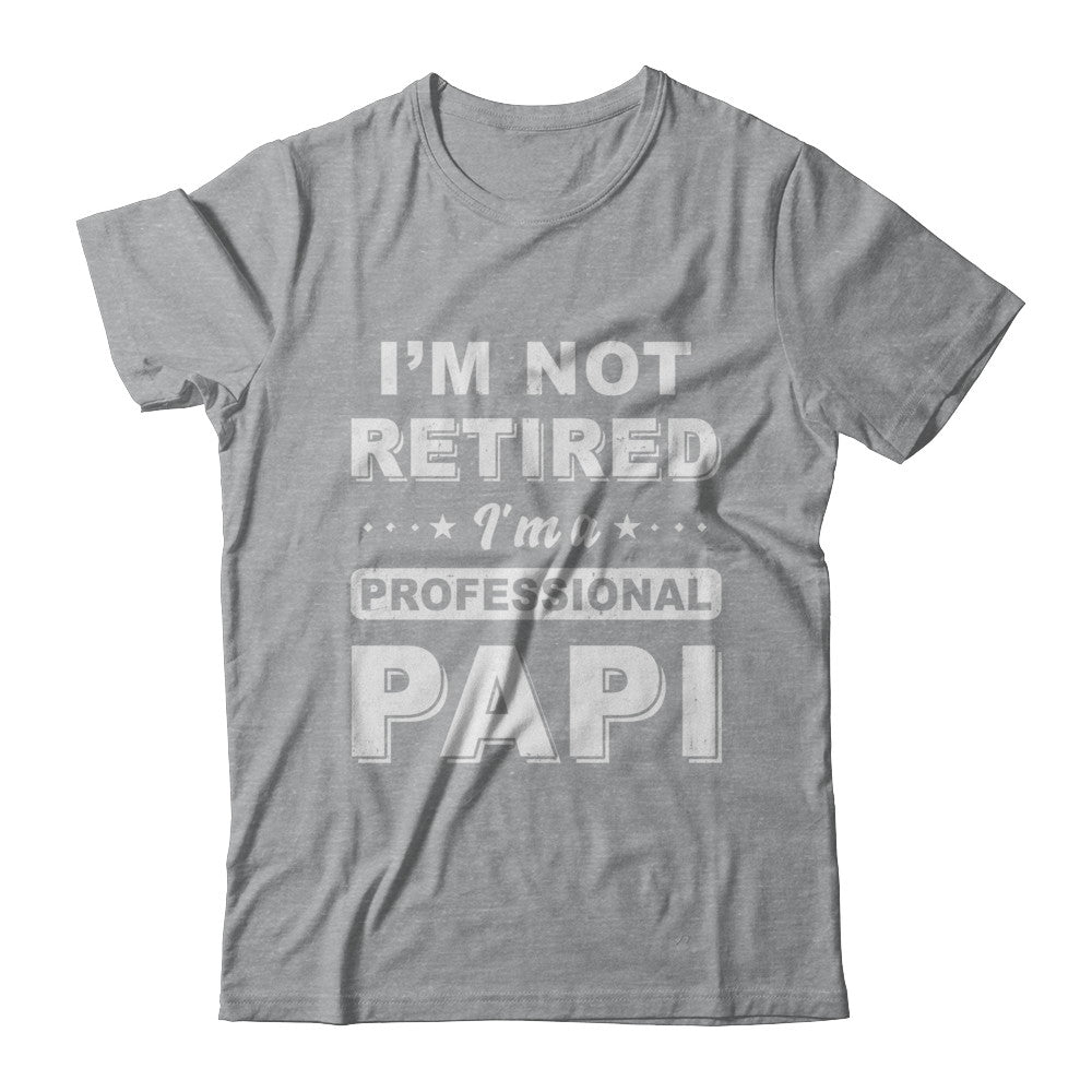 I'm Not Retired A Professional Papi Father Day Gift T-Shirt & Hoodie | Teecentury.com