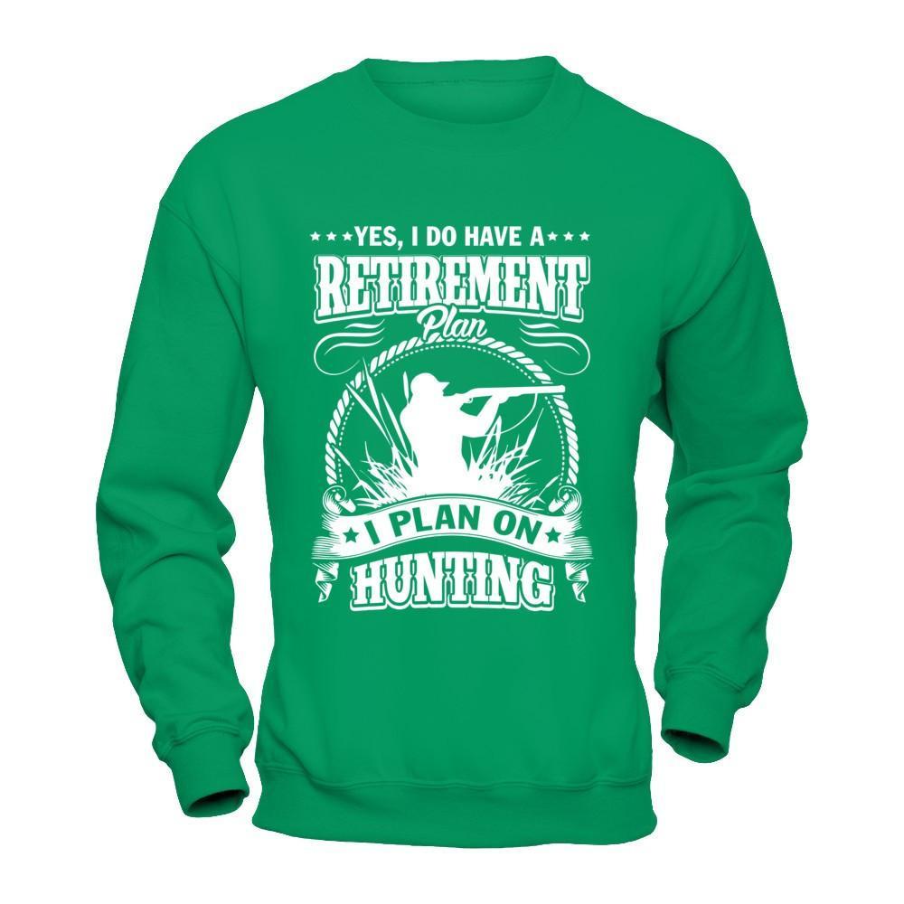 I Do Have A Retirement Plan I Plan On Hunting T-Shirt & Hoodie | Teecentury.com