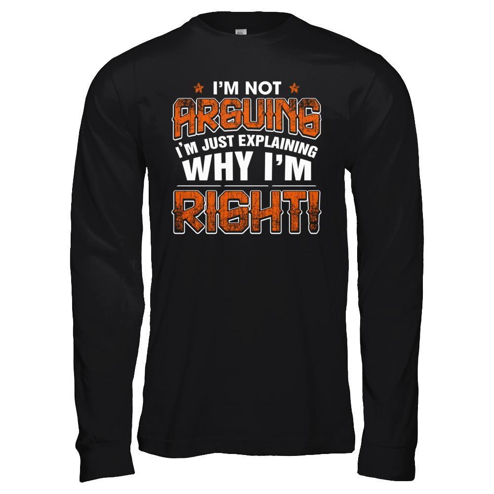 I'm Not Arguing I'm Explaining Why I'm Right T-Shirt & Hoodie | Teecentury.com