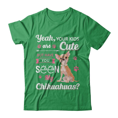 Your Kids Are Cute But Have You Seen My Chihuahuas T-Shirt & Sweatshirt | Teecentury.com