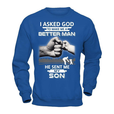 I Asked God To Make Me A Better Man He Sent Me My Son T-Shirt & Hoodie | Teecentury.com