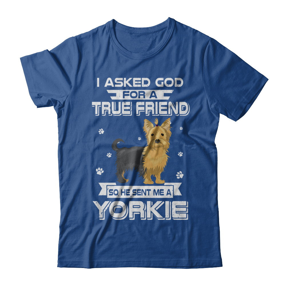 I Asked God For A True Friend So Sent Me Yorkie Dog T-Shirt & Hoodie | Teecentury.com