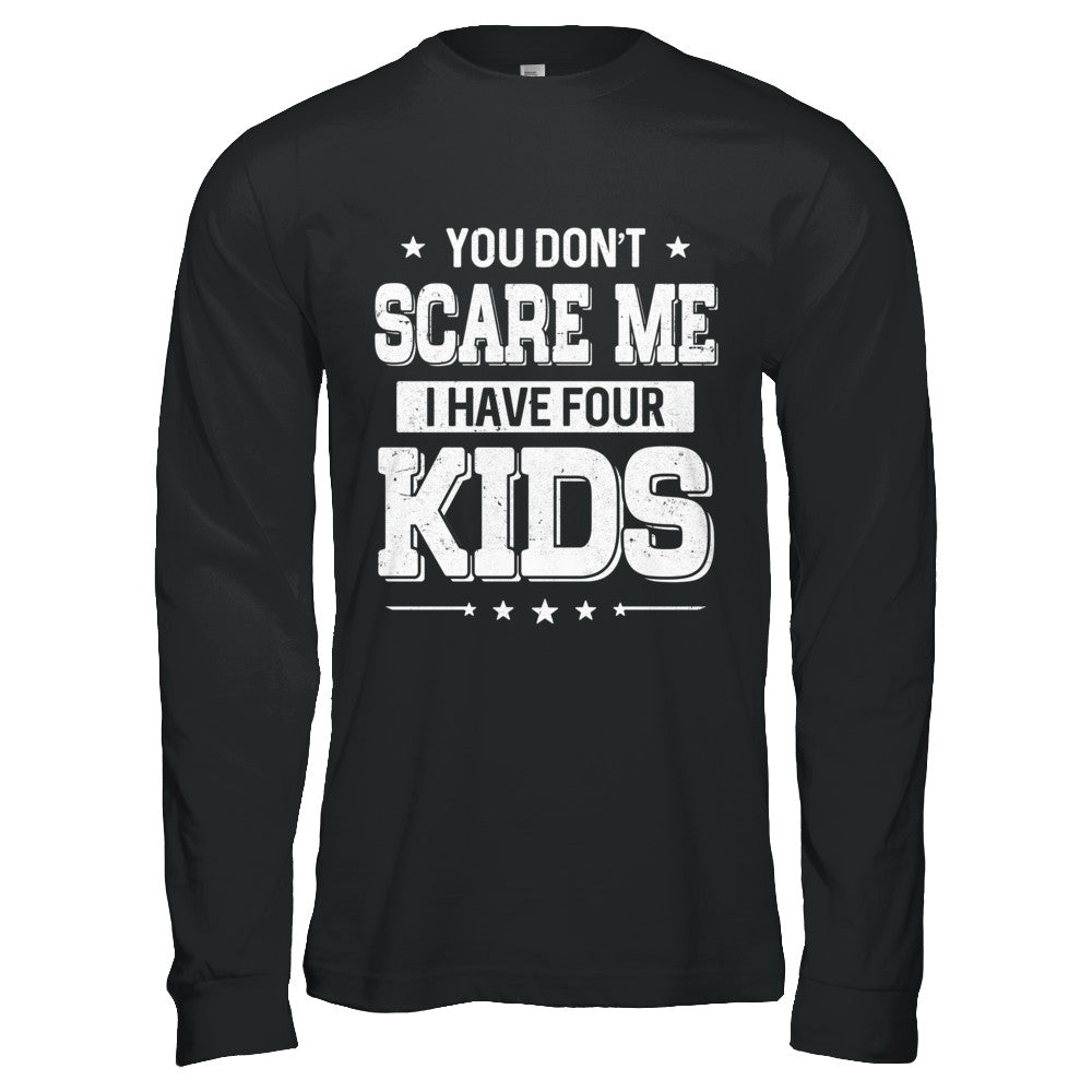 You Don't Scare Me I Have Four Kids Daughter Son Fathers Day T-Shirt & Hoodie | Teecentury.com