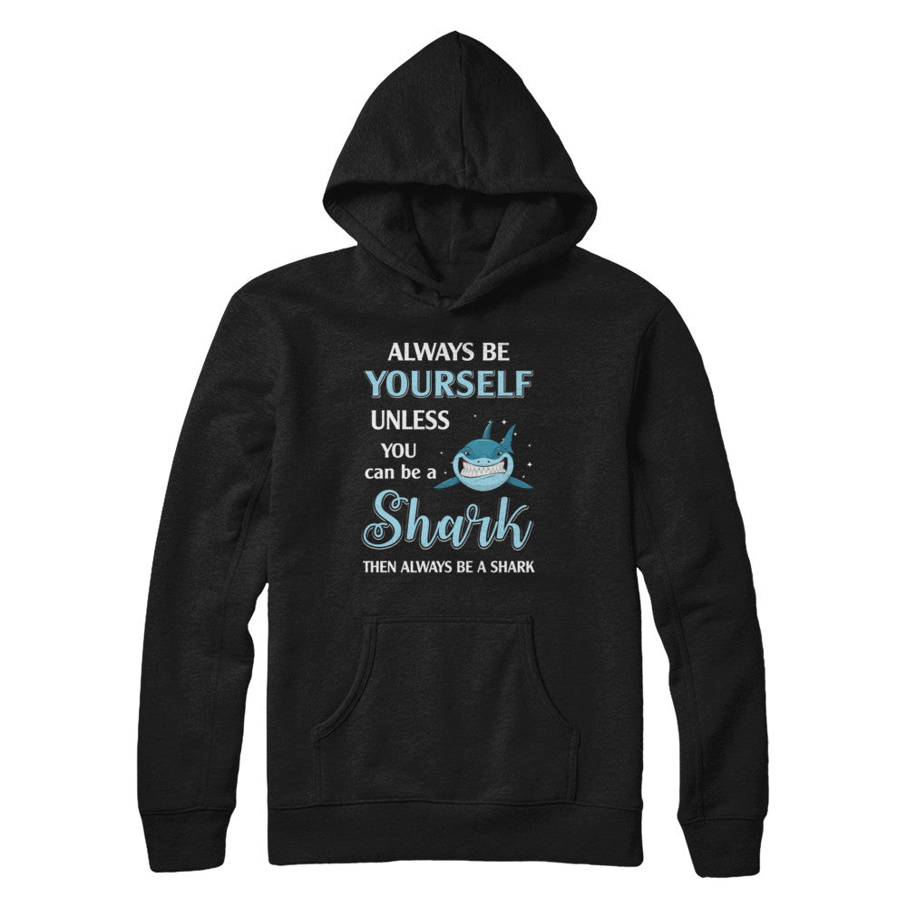 Always Be Yourself Unless You Can Be A Shark T-Shirt & Hoodie | Teecentury.com