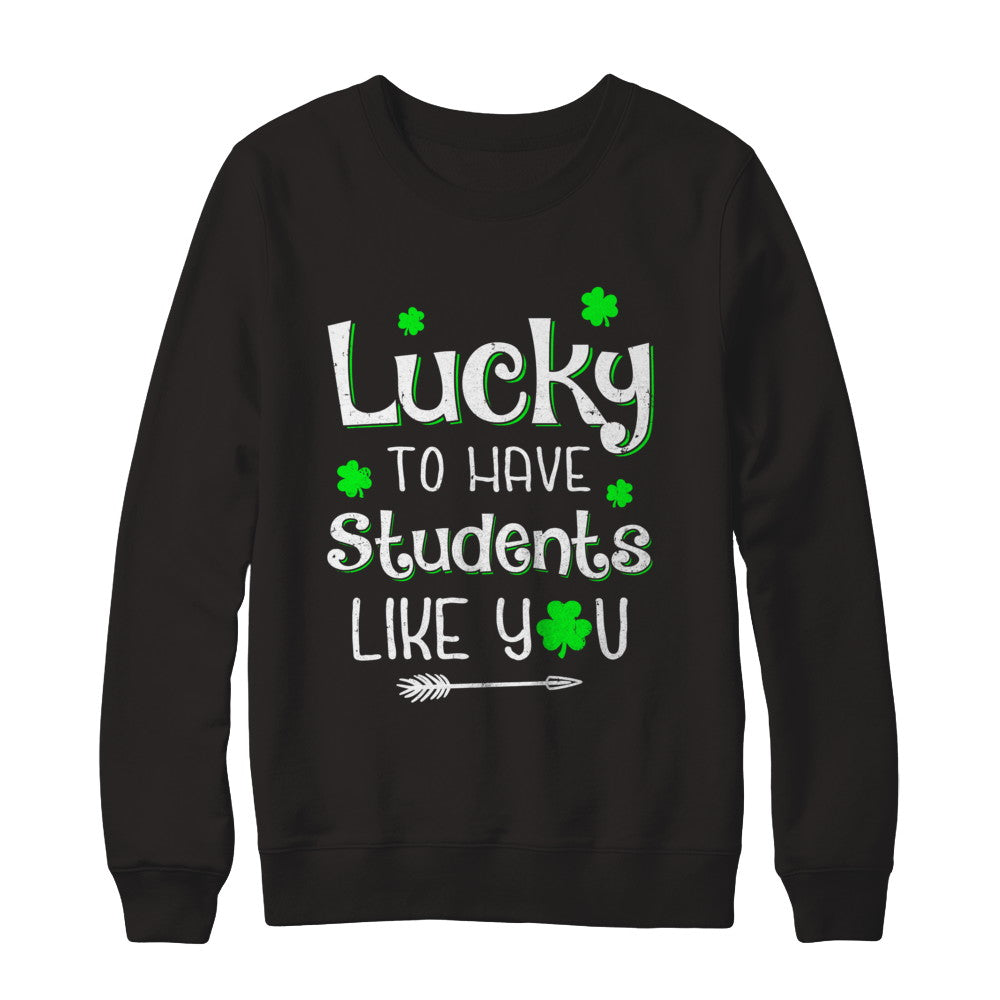 Teacher St Patrick's Day Lucky To Have Students Like You T-Shirt & Hoodie | Teecentury.com