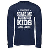 You Don't Scare Me I Have Four Kids & A Wife Fathers Day T-Shirt & Hoodie | Teecentury.com