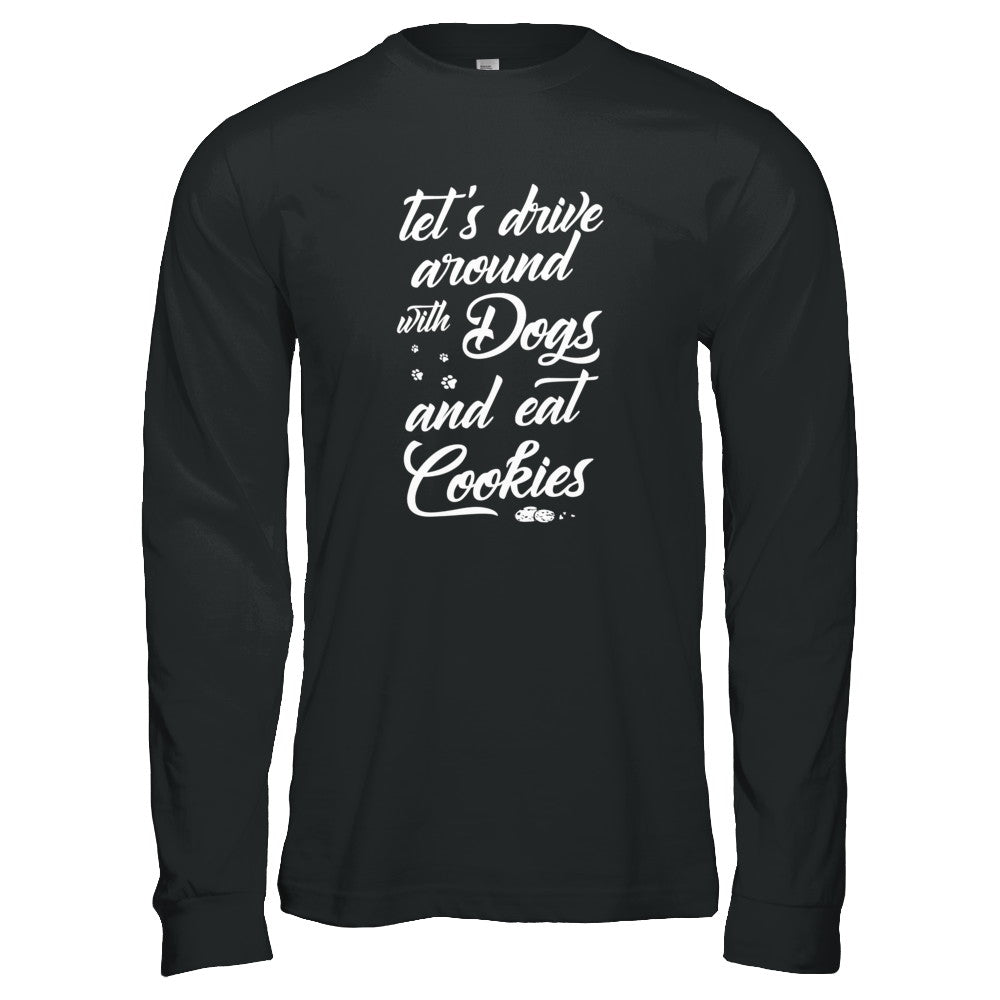 Let's Drive Around With Dogs And Eat Cookies T-Shirt & Tank Top | Teecentury.com